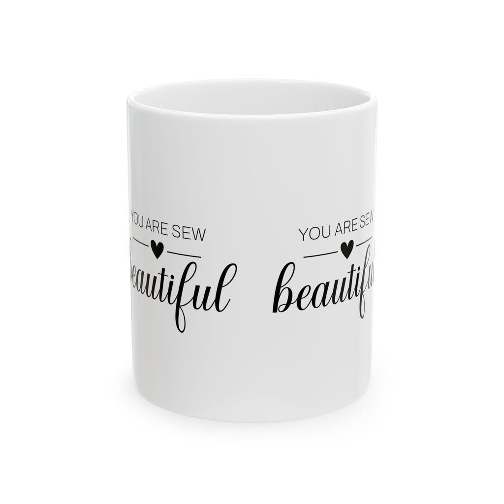 You Are Sew Beautiful Mug — Sewing Lover Ceramic Coffee Cup (11oz, 15oz)